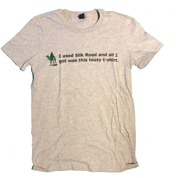 "I used Silk Road and all I got was this lousy t-shirt." T-Shirt